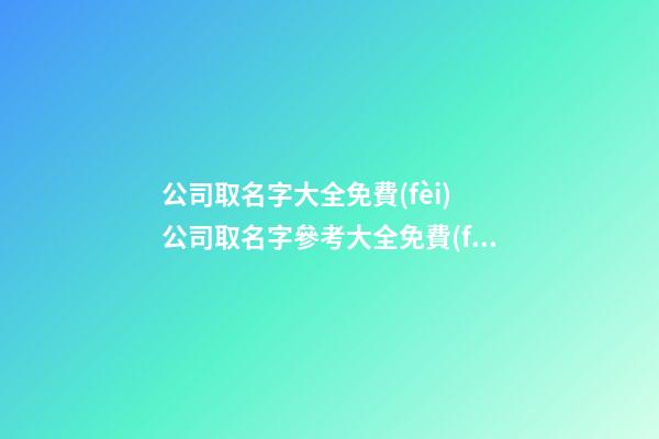 公司取名字大全免費(fèi) 公司取名字參考大全免費(fèi)-名學(xué)網(wǎng)-第1張-公司起名-玄機(jī)派